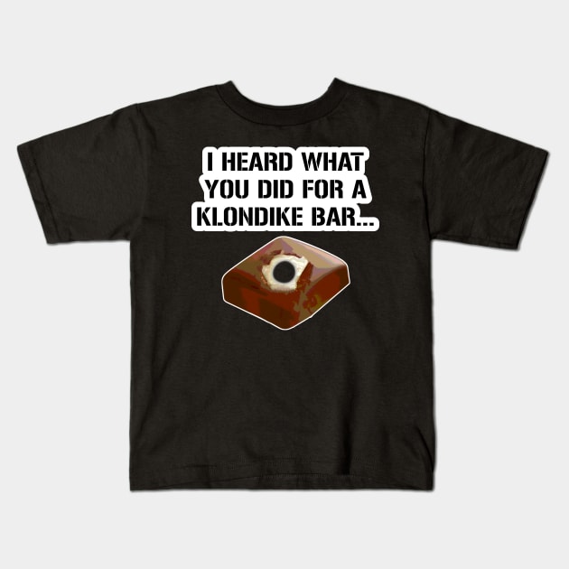 I heard what you did for a klondike bar. Kids T-Shirt by DarkwingDave